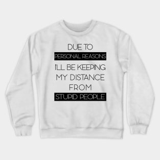 Due To Personal Reasons I'll Be Keeping My Distance From Stupid People Crewneck Sweatshirt